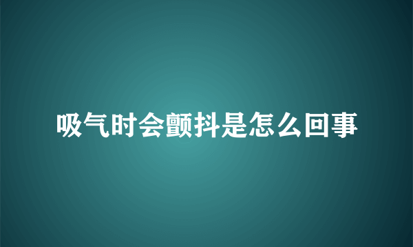 吸气时会颤抖是怎么回事