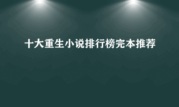 十大重生小说排行榜完本推荐