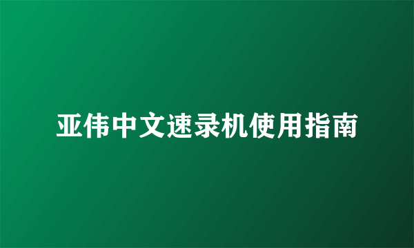 亚伟中文速录机使用指南