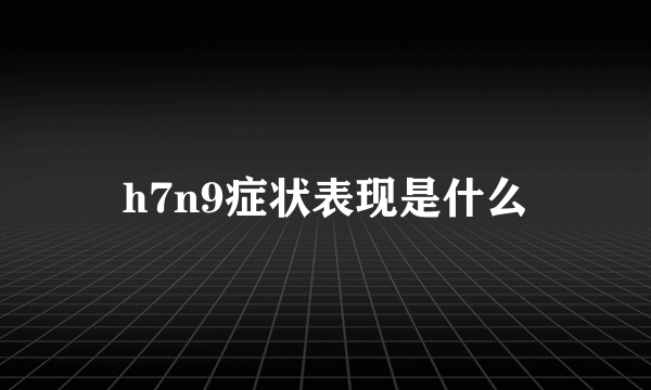 h7n9症状表现是什么