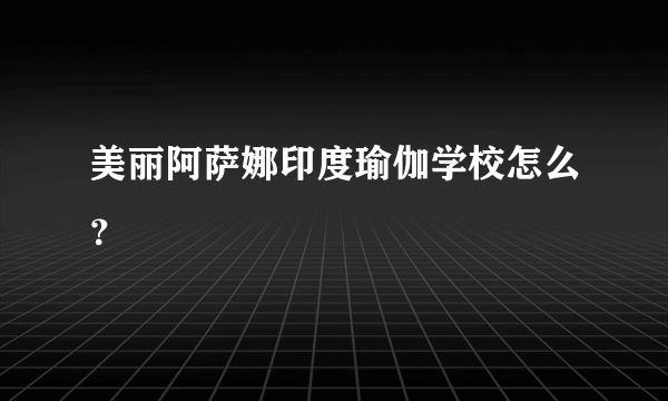 美丽阿萨娜印度瑜伽学校怎么？