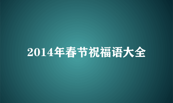 2014年春节祝福语大全