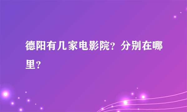 德阳有几家电影院？分别在哪里？