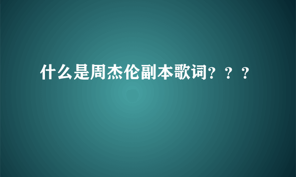 什么是周杰伦副本歌词？？？