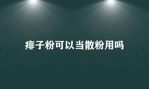 痱子粉可以当散粉用吗