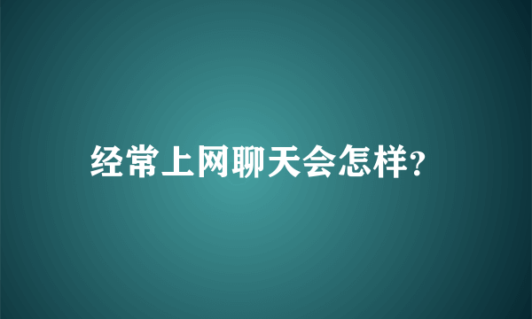 经常上网聊天会怎样？