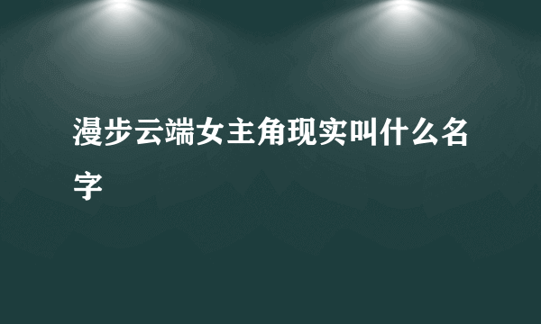 漫步云端女主角现实叫什么名字