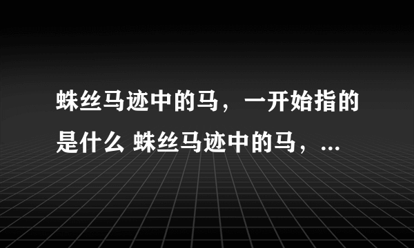 蛛丝马迹中的马，一开始指的是什么 蛛丝马迹中的马，一开始指的是什么动物