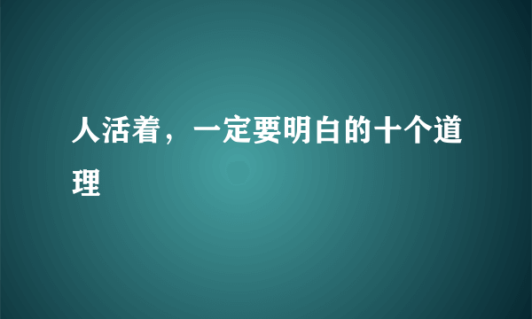 人活着，一定要明白的十个道理