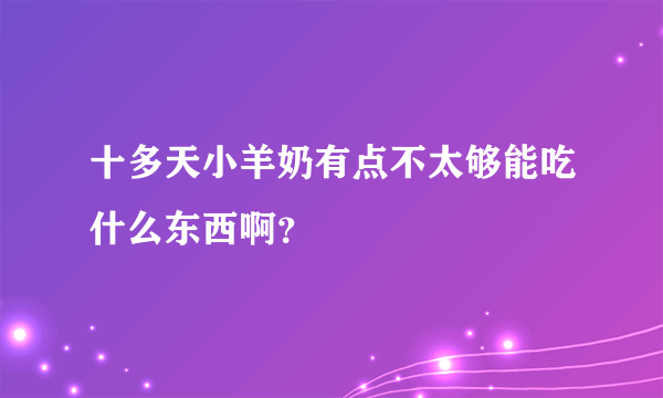 十多天小羊奶有点不太够能吃什么东西啊？