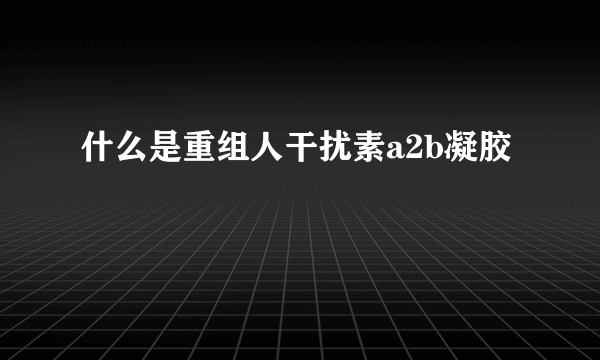 什么是重组人干扰素a2b凝胶