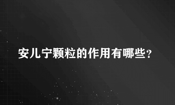 安儿宁颗粒的作用有哪些？