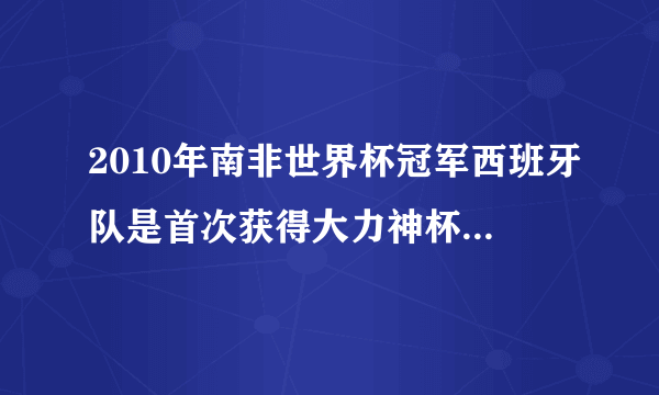 2010年南非世界杯冠军西班牙队是首次获得大力神杯，但他获得过几次欧洲冠军呢