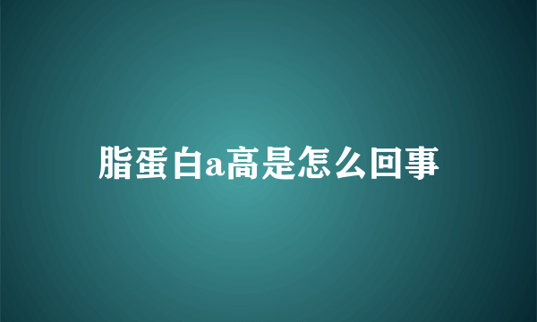 脂蛋白a高是怎么回事