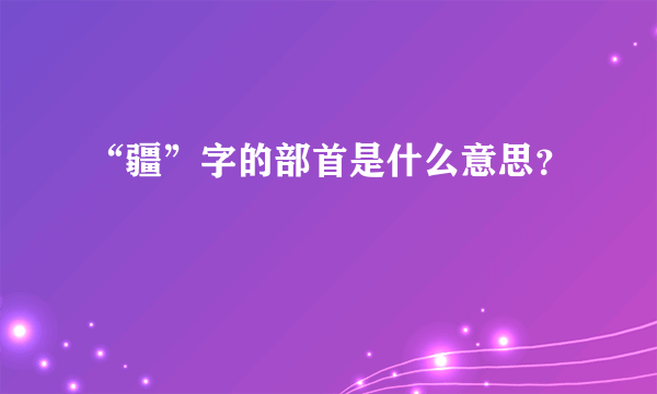 “疆”字的部首是什么意思？