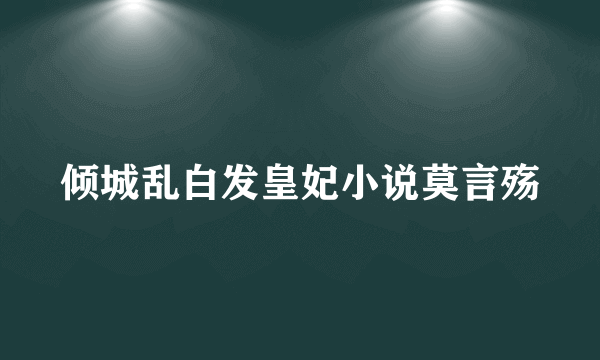 倾城乱白发皇妃小说莫言殇