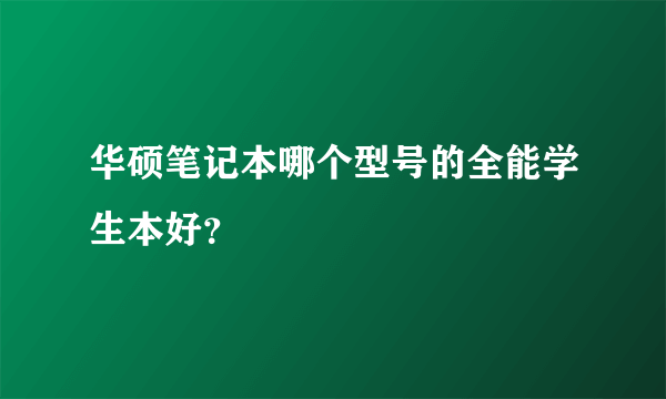 华硕笔记本哪个型号的全能学生本好？