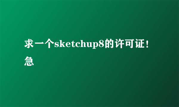 求一个sketchup8的许可证！急