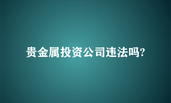 贵金属投资公司违法吗?