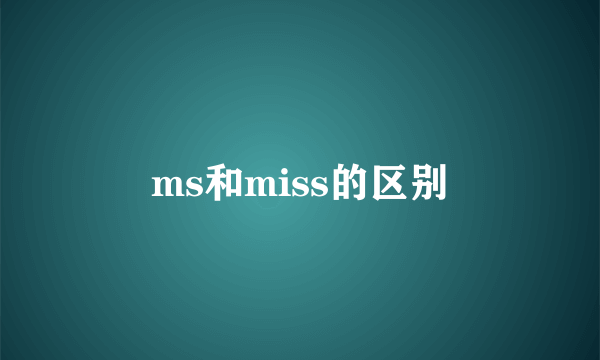 ms和miss的区别