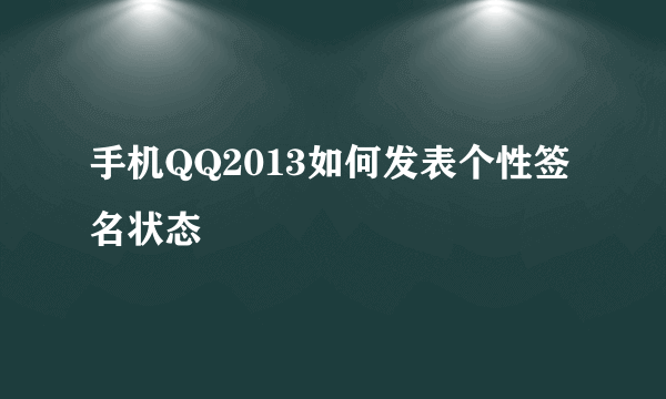 手机QQ2013如何发表个性签名状态