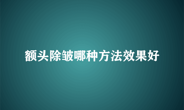 额头除皱哪种方法效果好