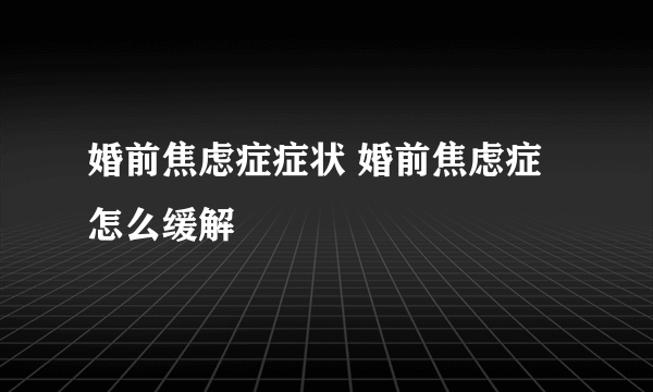 婚前焦虑症症状 婚前焦虑症怎么缓解