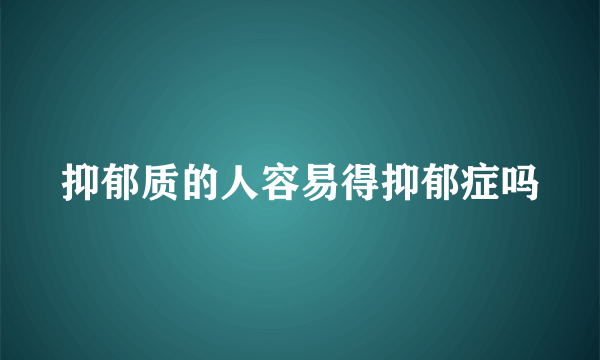 抑郁质的人容易得抑郁症吗