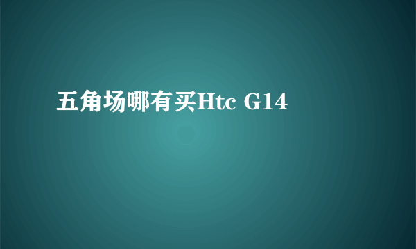 五角场哪有买Htc G14