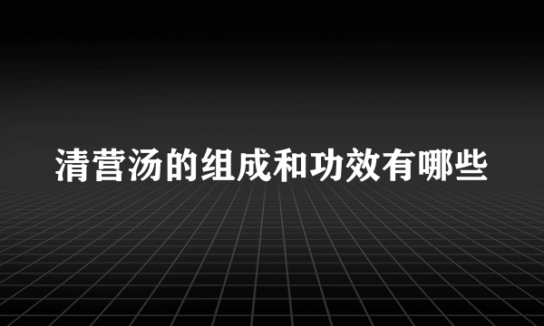 清营汤的组成和功效有哪些