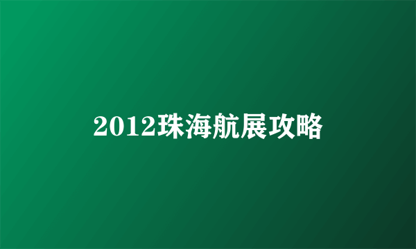 2012珠海航展攻略