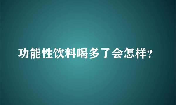 功能性饮料喝多了会怎样？