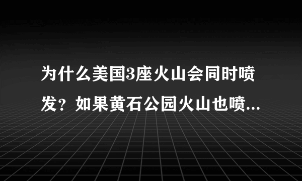 为什么美国3座火山会同时喷发？如果黄石公园火山也喷发会怎样？