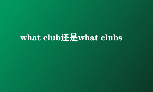 what club还是what clubs