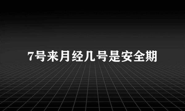 7号来月经几号是安全期