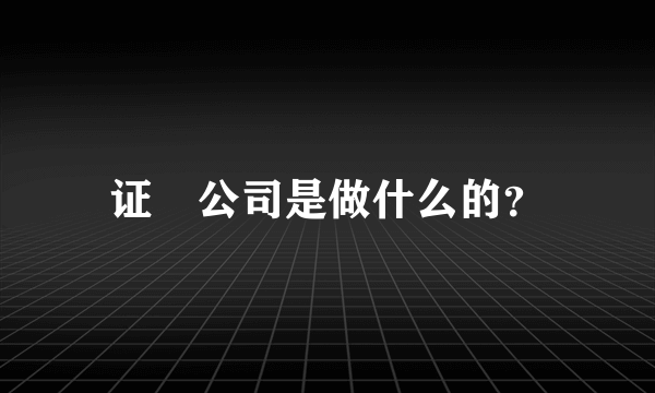 证劵公司是做什么的？