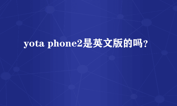 yota phone2是英文版的吗？