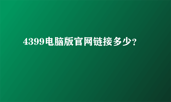 4399电脑版官网链接多少？