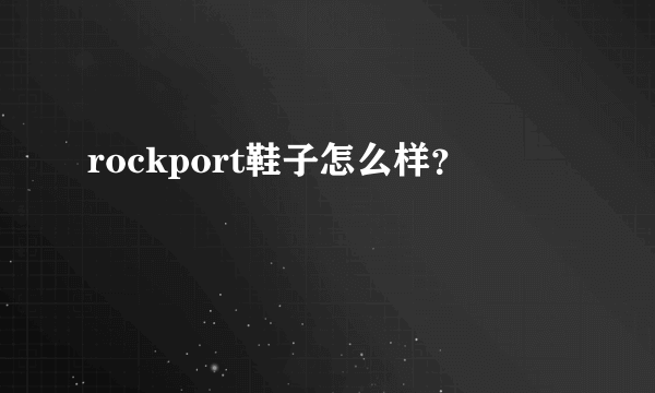 rockport鞋子怎么样？