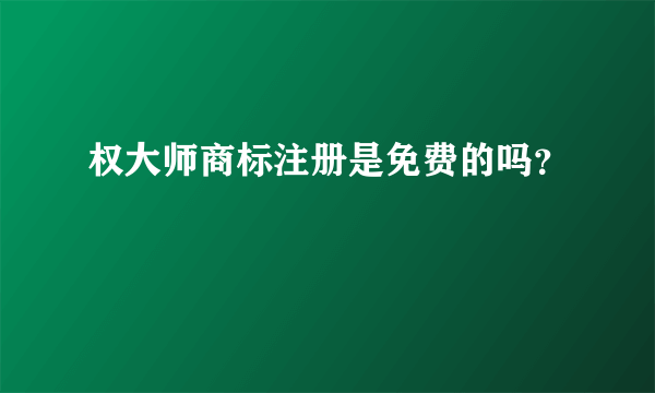 权大师商标注册是免费的吗？