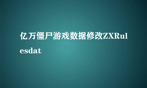 亿万僵尸游戏数据修改ZXRulesdat