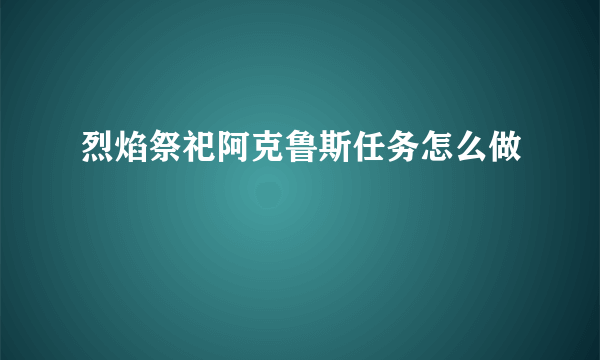 烈焰祭祀阿克鲁斯任务怎么做