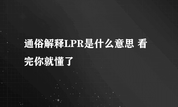 通俗解释LPR是什么意思 看完你就懂了