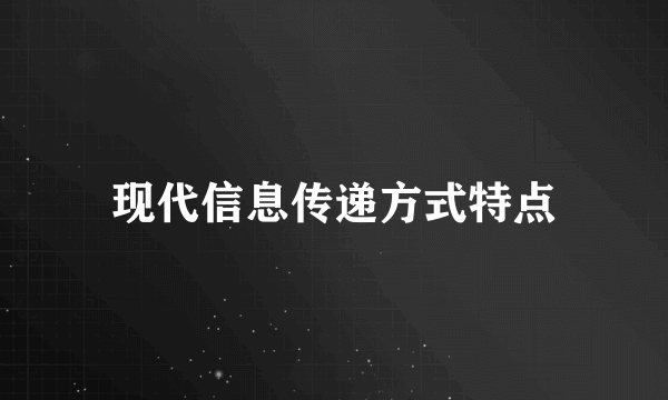 现代信息传递方式特点