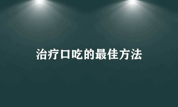 治疗口吃的最佳方法