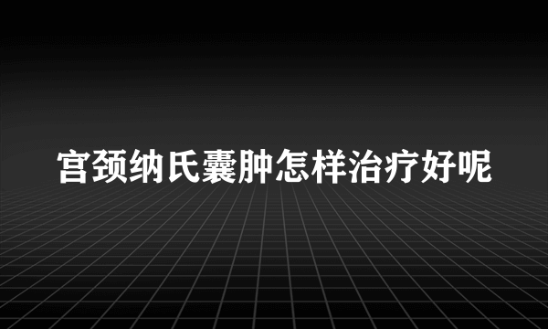 宫颈纳氏囊肿怎样治疗好呢