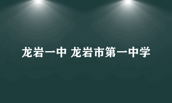 龙岩一中 龙岩市第一中学