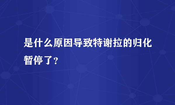 是什么原因导致特谢拉的归化暂停了？