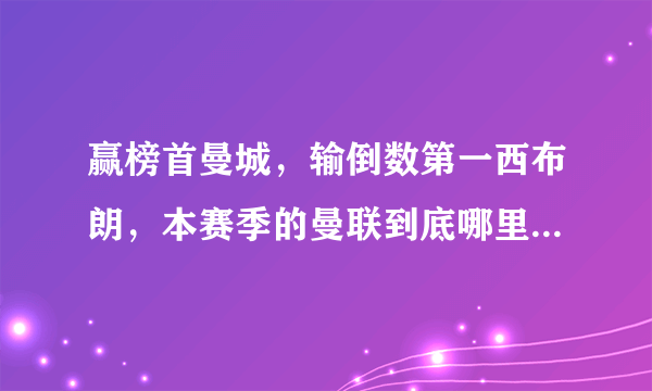 赢榜首曼城，输倒数第一西布朗，本赛季的曼联到底哪里出了问题？