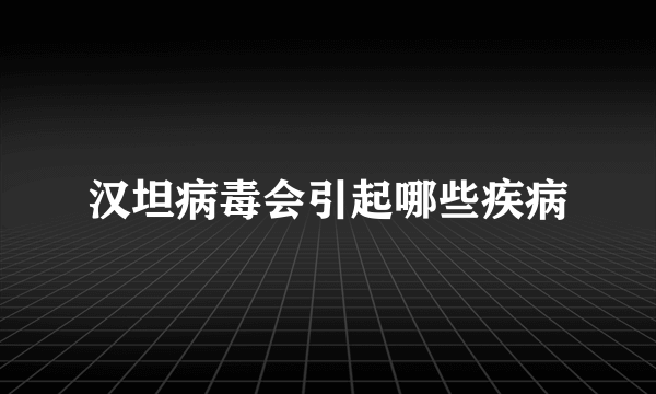 汉坦病毒会引起哪些疾病